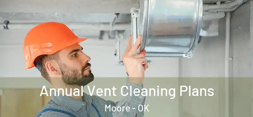 Annual Vent Cleaning Plans Moore - OK