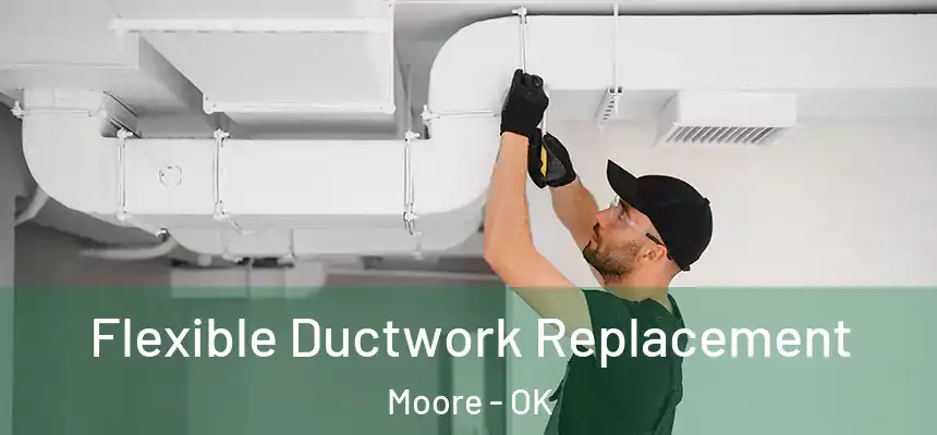 Flexible Ductwork Replacement Moore - OK
